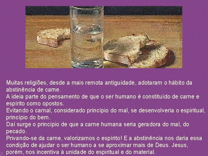 Muitas religiões, desde a mais remota antiguidade, adotaram o hábito da abstinência de carne.