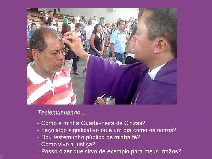 Testemunhando. . . - Como é minha Quarta-Feira de Cinzas? - Faço algo significativo