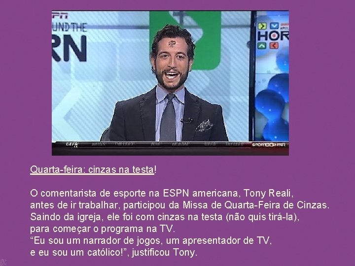 Quarta-feira: cinzas na testa! O comentarista de esporte na ESPN americana, Tony Reali, antes