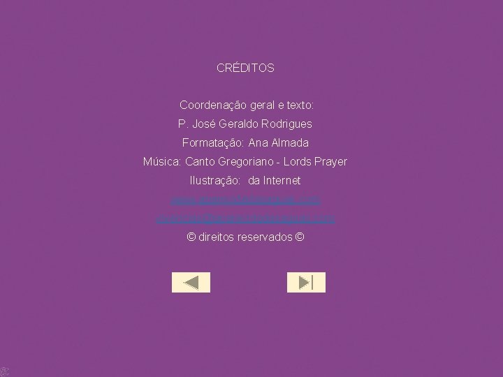 CRÉDITOS Coordenação geral e texto: P. José Geraldo Rodrigues Formatação: Ana Almada Música: Canto
