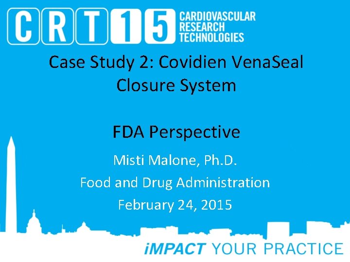 Case Study 2: Covidien Vena. Seal Closure System FDA Perspective Misti Malone, Ph. D.