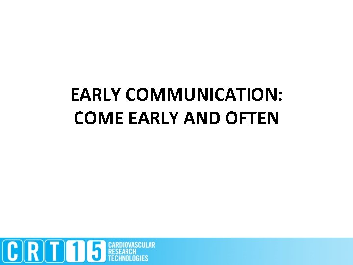 EARLY COMMUNICATION: COME EARLY AND OFTEN 