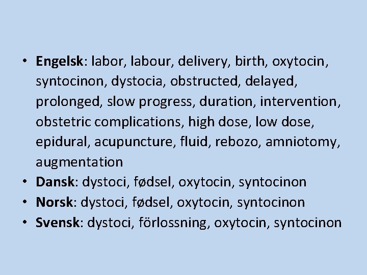 • Engelsk: labor, labour, delivery, birth, oxytocin, syntocinon, dystocia, obstructed, delayed, prolonged, slow • Engelsk: labor, labour, delivery, birth, oxytocin, syntocinon, dystocia, obstructed, delayed, prolonged, slow