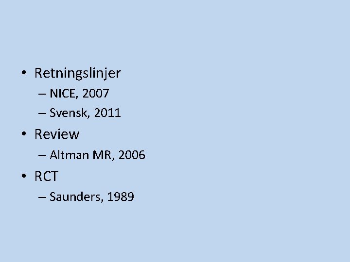 • Retningslinjer – NICE, 2007 – Svensk, 2011 • Review – Altman MR, • Retningslinjer – NICE, 2007 – Svensk, 2011 • Review – Altman MR,