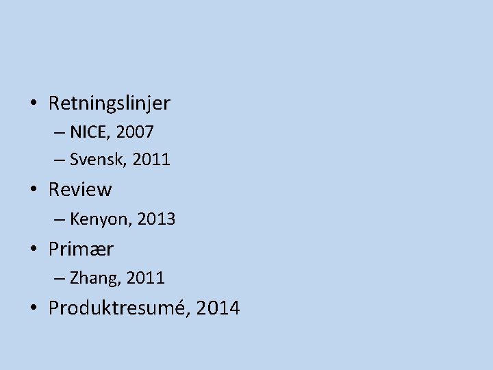 • Retningslinjer – NICE, 2007 – Svensk, 2011 • Review – Kenyon, 2013 • Retningslinjer – NICE, 2007 – Svensk, 2011 • Review – Kenyon, 2013