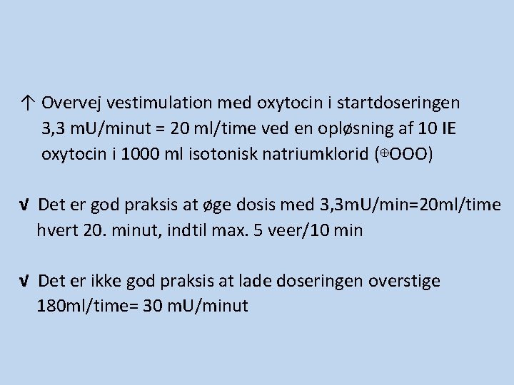 ↑ Overvej vestimulation med oxytocin i startdoseringen 3, 3 m. U/minut = 20 ml/time ↑ Overvej vestimulation med oxytocin i startdoseringen 3, 3 m. U/minut = 20 ml/time