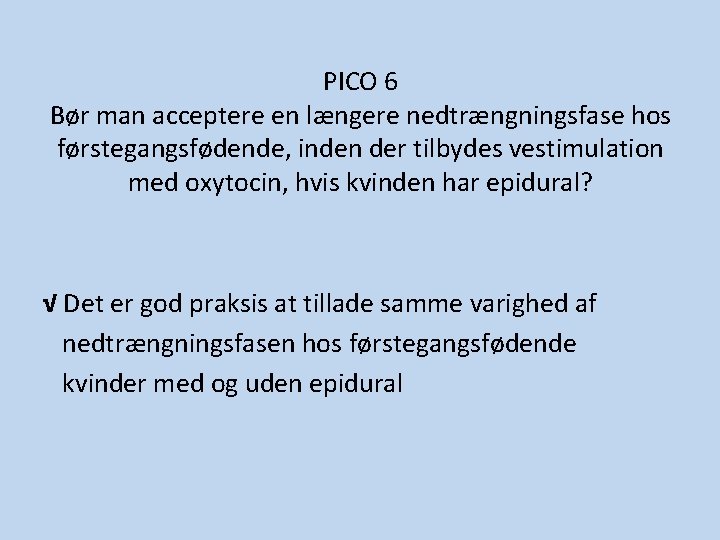 PICO 6 Bør man acceptere en længere nedtrængningsfase hos førstegangsfødende, inden der tilbydes vestimulation PICO 6 Bør man acceptere en længere nedtrængningsfase hos førstegangsfødende, inden der tilbydes vestimulation