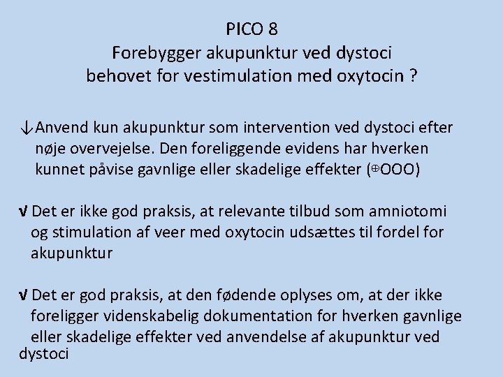 PICO 8 Forebygger akupunktur ved dystoci behovet for vestimulation med oxytocin ? ↓Anvend kun PICO 8 Forebygger akupunktur ved dystoci behovet for vestimulation med oxytocin ? ↓Anvend kun
