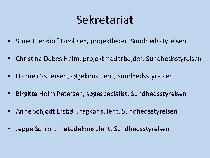 Sekretariat • Stine Ulendorf Jacobsen, projektleder, Sundhedsstyrelsen • Christina Debes Helm, projektmedarbejder, Sundhedsstyrelsen • Sekretariat • Stine Ulendorf Jacobsen, projektleder, Sundhedsstyrelsen • Christina Debes Helm, projektmedarbejder, Sundhedsstyrelsen •