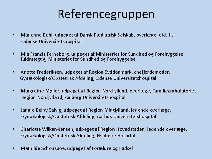 Referencegruppen • Marianne Dahl, udpeget af Dansk Pædiatrisk Selskab, overlæge, afd. H, Odense Universitetshospital Referencegruppen • Marianne Dahl, udpeget af Dansk Pædiatrisk Selskab, overlæge, afd. H, Odense Universitetshospital