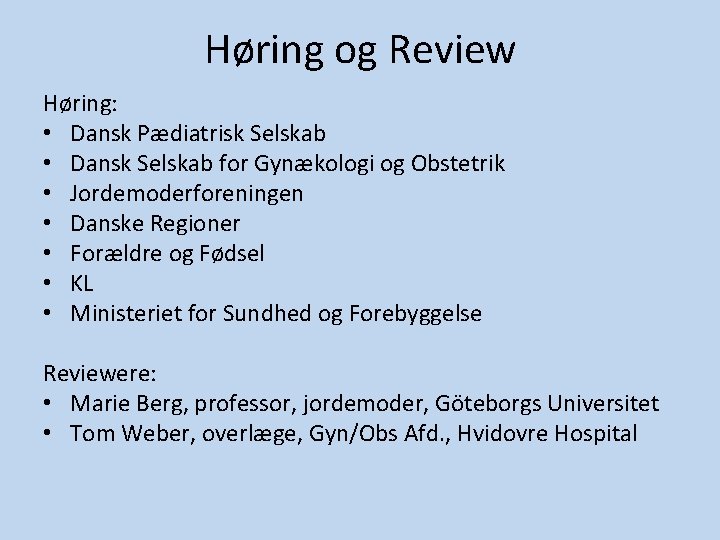 Høring og Review Høring: • Dansk Pædiatrisk Selskab • Dansk Selskab for Gynækologi og Høring og Review Høring: • Dansk Pædiatrisk Selskab • Dansk Selskab for Gynækologi og