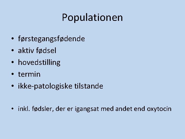 Populationen • • • førstegangsfødende aktiv fødsel hovedstilling termin ikke-patologiske tilstande • inkl. fødsler, Populationen • • • førstegangsfødende aktiv fødsel hovedstilling termin ikke-patologiske tilstande • inkl. fødsler,