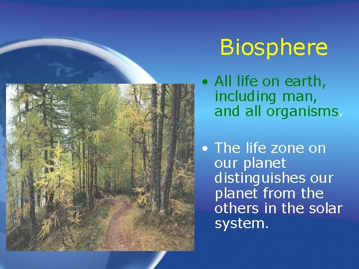 Biosphere • All life on earth, including man, and all organisms. • The life