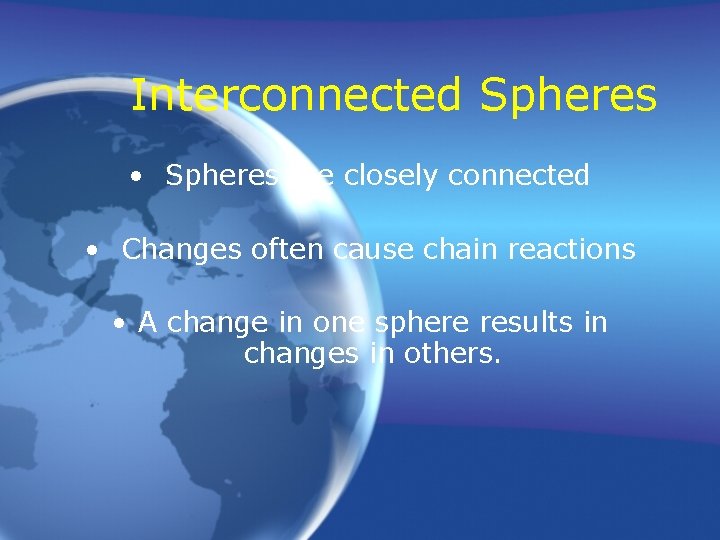 Interconnected Spheres • Spheres are closely connected • Changes often cause chain reactions •