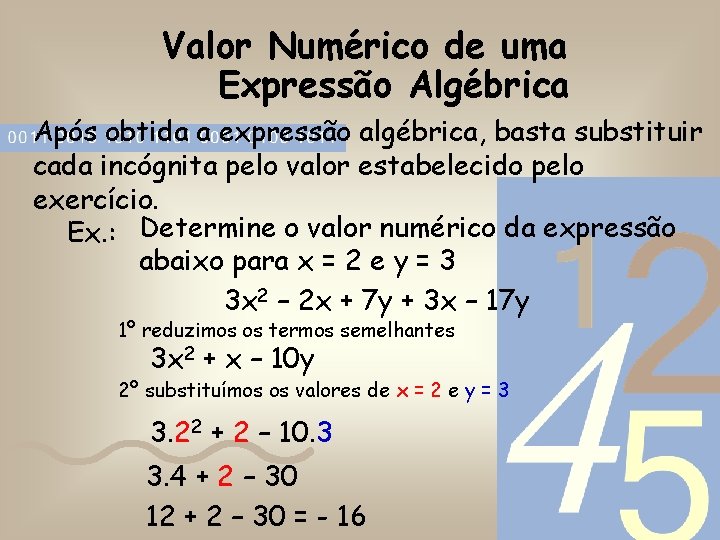 Valor Numérico de uma Expressão Algébrica Após obtida a expressão algébrica, basta substituir cada