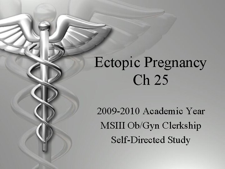 Ectopic Pregnancy Ch 25 2009 -2010 Academic Year MSIII Ob/Gyn Clerkship Self-Directed Study 