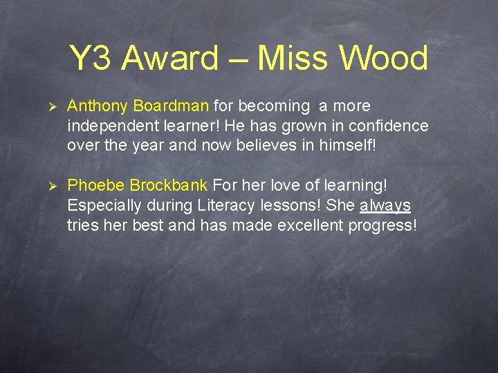 Y 3 Award – Miss Wood Ø Anthony Boardman for becoming a more independent Y 3 Award – Miss Wood Ø Anthony Boardman for becoming a more independent