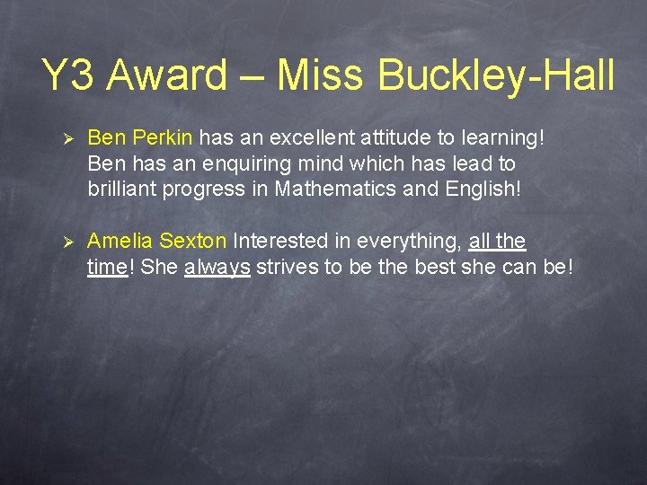 Y 3 Award – Miss Buckley-Hall Ø Ben Perkin has an excellent attitude to Y 3 Award – Miss Buckley-Hall Ø Ben Perkin has an excellent attitude to