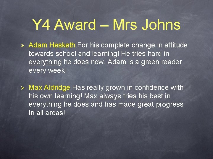 Y 4 Award – Mrs Johns Ø Adam Hesketh For his complete change in Y 4 Award – Mrs Johns Ø Adam Hesketh For his complete change in