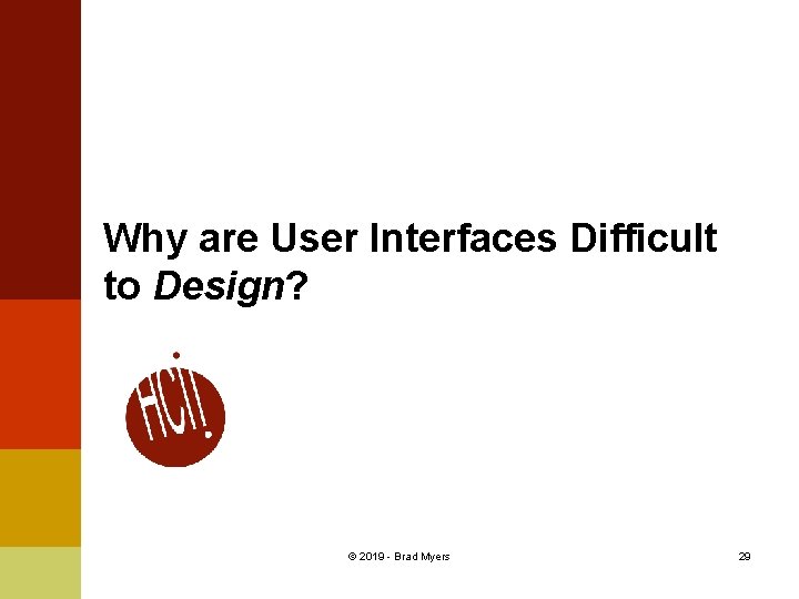 Why are User Interfaces Difficult to Design? © 2019 - Brad Myers 29 