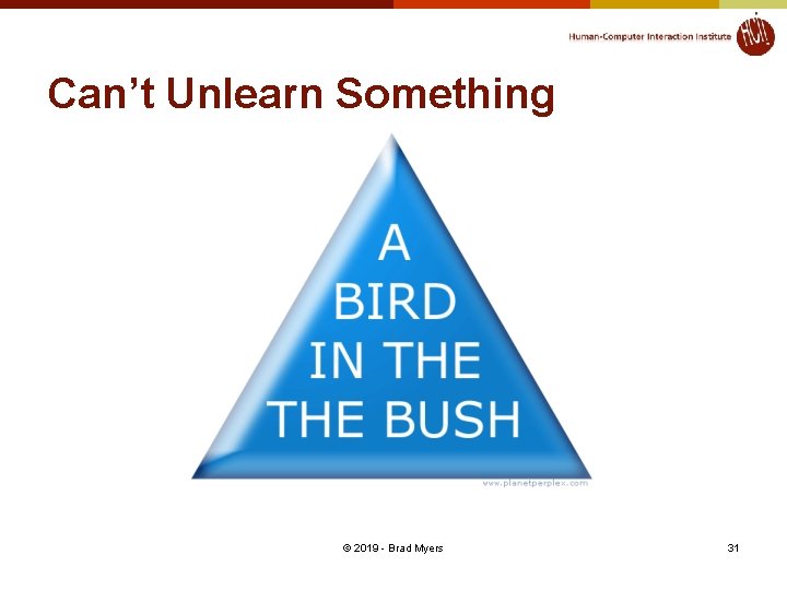 Can’t Unlearn Something © 2019 - Brad Myers 31 