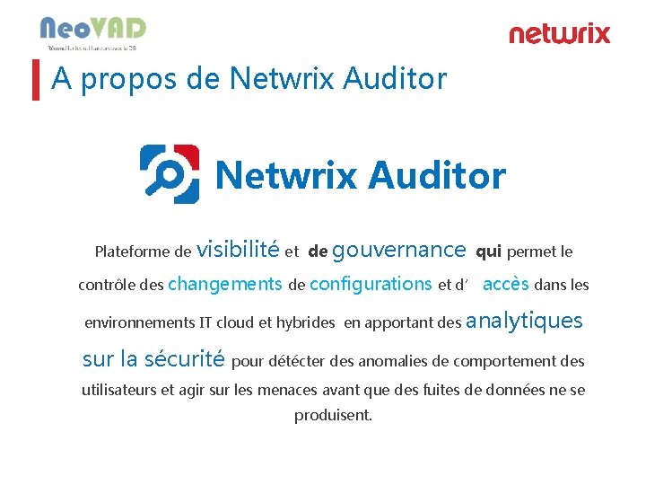 A propos de Netwrix Auditor Plateforme de visibilité et de gouvernance qui permet le A propos de Netwrix Auditor Plateforme de visibilité et de gouvernance qui permet le