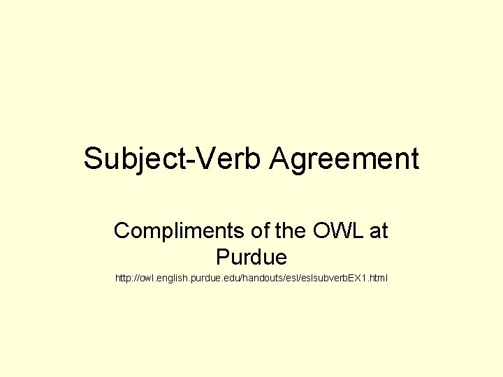 Subject-Verb Agreement Compliments of the OWL at Purdue http: //owl. english. purdue. edu/handouts/eslsubverb. EX