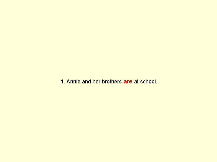 1. Annie and her brothers are at school. 