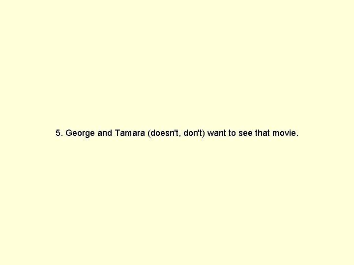 5. George and Tamara (doesn't, don't) want to see that movie. 