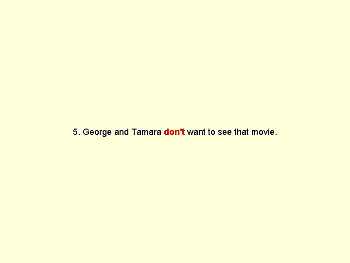 5. George and Tamara don't want to see that movie. 