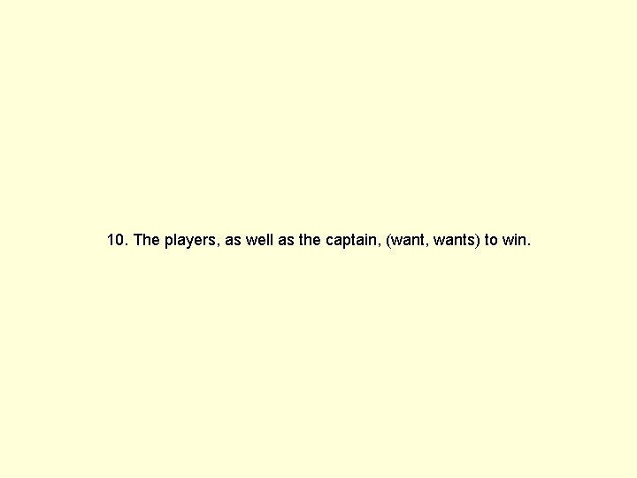10. The players, as well as the captain, (want, wants) to win. 