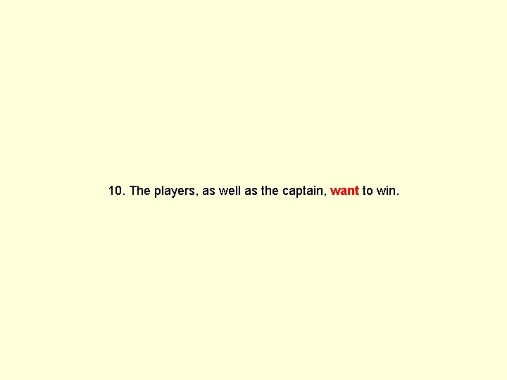 10. The players, as well as the captain, want to win. 