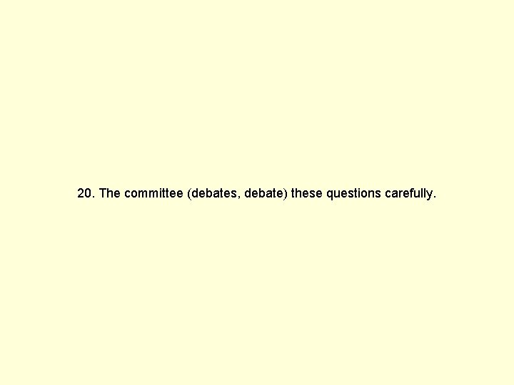 20. The committee (debates, debate) these questions carefully. 