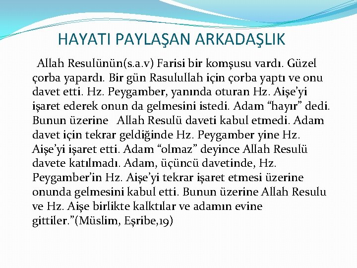 HAYATI PAYLAŞAN ARKADAŞLIK Allah Resulünün(s. a. v) Farisi bir komşusu vardı. Güzel çorba yapardı.