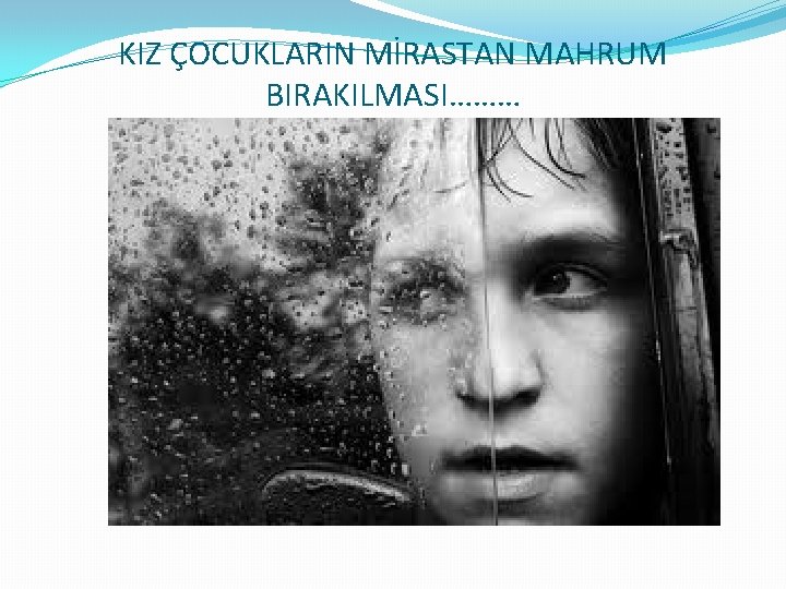 KIZ ÇOCUKLARIN MİRASTAN MAHRUM BIRAKILMASI……… 