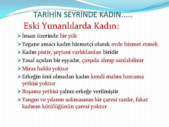TARİHİN SEYRİNDE KADIN…… Eski Yunanlılarda Kadın: Ø İnsan üzerinde bir yük Ø Yegane amacı