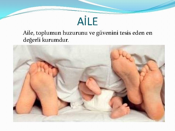 AİLE Aile, toplumun huzurunu ve güvenini tesis eden en değerli kurumdur. 