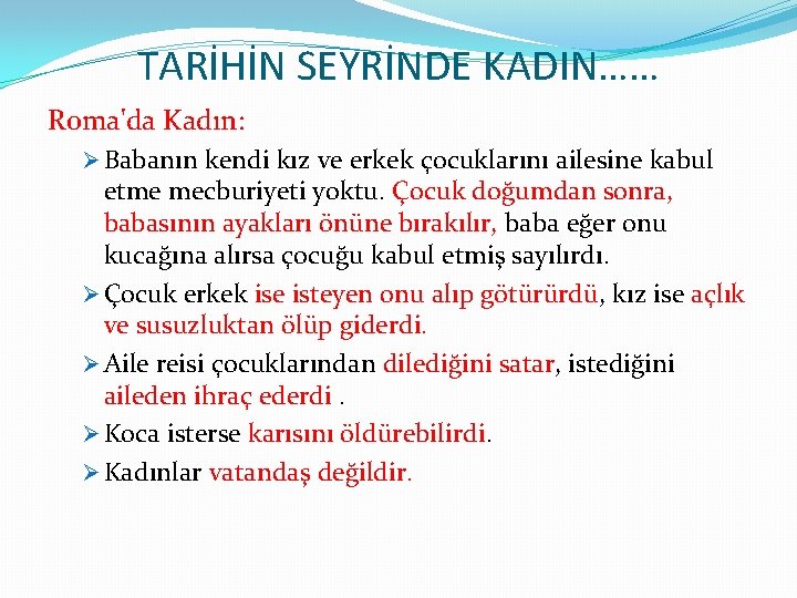 TARİHİN SEYRİNDE KADIN…… Roma'da Kadın: Ø Babanın kendi kız ve erkek çocuklarını ailesine kabul