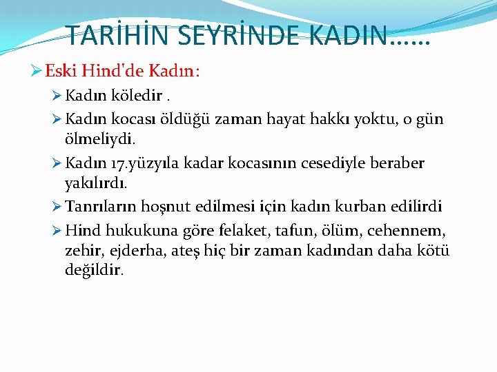 TARİHİN SEYRİNDE KADIN…… Ø Eski Hind'de Kadın: Ø Kadın köledir. Ø Kadın kocası öldüğü