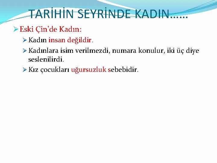 TARİHİN SEYRİNDE KADIN…… Ø Eski Çin'de Kadın: Ø Kadın insan değildir. Ø Kadınlara isim