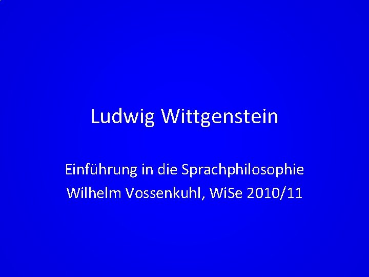 Ludwig Wittgenstein Einführung in die Sprachphilosophie Wilhelm Vossenkuhl, Wi. Se 2010/11 