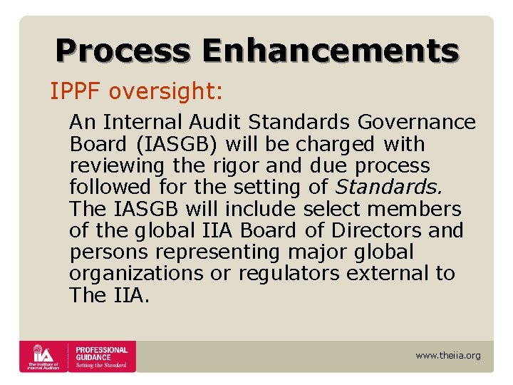 Process Enhancements IPPF oversight: An Internal Audit Standards Governance Board (IASGB) will be charged Process Enhancements IPPF oversight: An Internal Audit Standards Governance Board (IASGB) will be charged