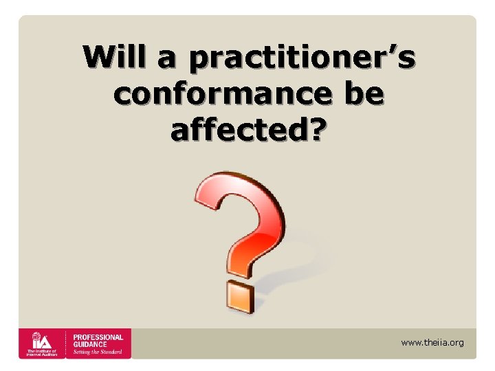 Will a practitioner’s conformance be affected? www. theiia. org Will a practitioner’s conformance be affected? www. theiia. org