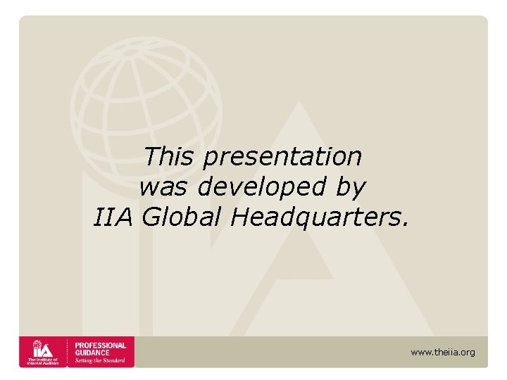This presentation was developed by IIA Global Headquarters. www. theiia. org This presentation was developed by IIA Global Headquarters. www. theiia. org