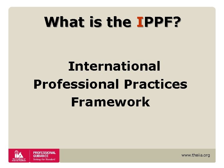 What is the IPPF? International Professional Practices Framework www. theiia. org What is the IPPF? International Professional Practices Framework www. theiia. org
