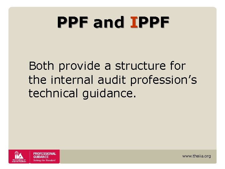 PPF and IPPF Both provide a structure for the internal audit profession’s technical guidance. PPF and IPPF Both provide a structure for the internal audit profession’s technical guidance.