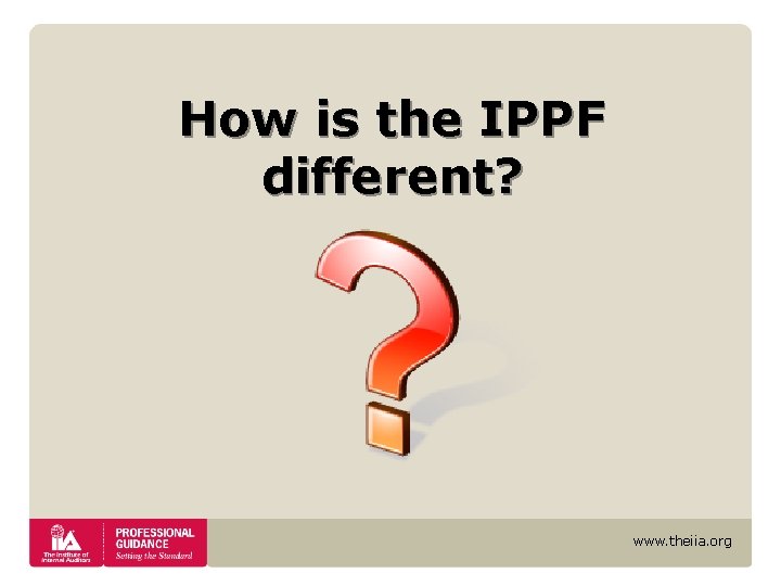How is the IPPF different? www. theiia. org How is the IPPF different? www. theiia. org