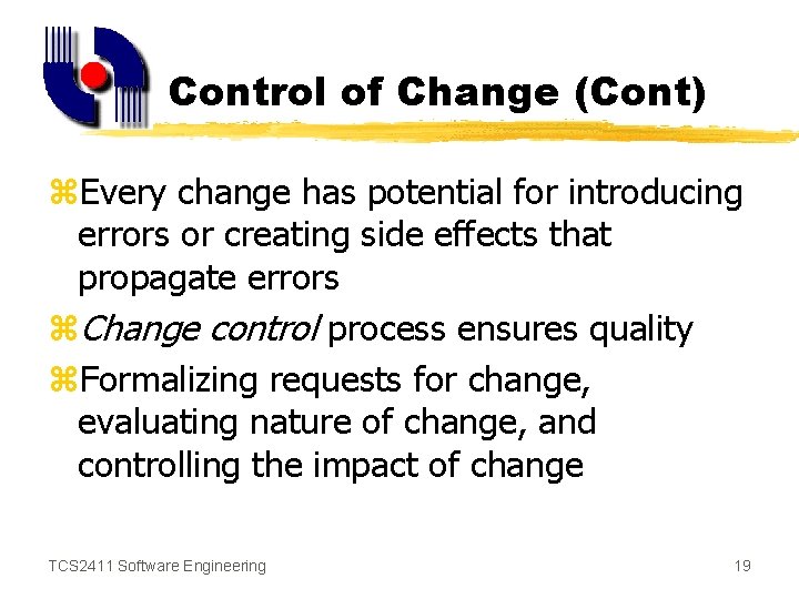 Control of Change (Cont) z. Every change has potential for introducing errors or creating
