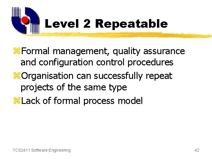 Level 2 Repeatable z. Formal management, quality assurance and configuration control procedures z. Organisation