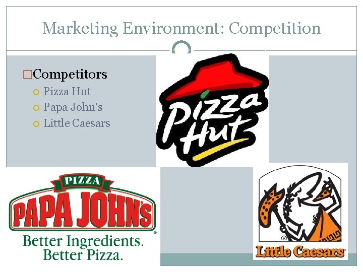 Marketing Environment: Competition �Competitors Pizza Hut Papa John’s Little Caesars 